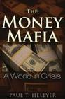 The Money Mafia: A World in Crisis By Paul T. Hellyer Cover Image