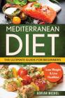 Mediterranean Diet: The Ultimate Guide for Beginners: Lose Weight & Live Healthier By Adrian Michel Cover Image