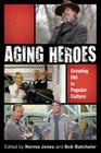Aging Heroes: Growing Old in Popular Culture By Norma Jones (Editor), Bob Batchelor (Editor), Jace Allen (Contribution by) Cover Image