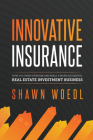 Innovative Insurance: How to Lower Your Risk and Build a More Successful Real Estate Investment Business By Shawn Woedl Cover Image
