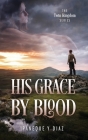 His Grace by Blood: The Twin Kingdom Series By Paneque Y. Diaz Cover Image