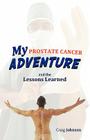 My Prostate Cancer Adventure, and the Lessons Learned By Craig Johnson Cover Image