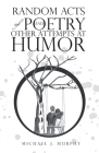 Random Acts of Poetry and Other Attempts at Humor By Michael J. Murphy Cover Image