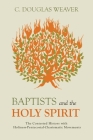 Baptists and the Holy Spirit: The Contested History with Holiness-Pentecostal-Charismatic Movements By C. Douglas Weaver Cover Image