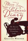 Miss Palmer's Diary: The Secret Journals of a Victorian Lady By Gillian Wagner Cover Image