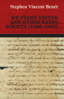 We Stand United and other Radio Scripts (1940-1942) By Stephen Vincent Benét Cover Image