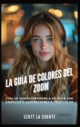 La Guía De Colores Del Zoom: Guía De Videoconferencia De Zoom Con Gráficos E Ilustraciones a Todo Color Cover Image