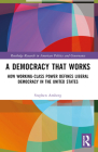 A Democracy That Works: How Working-Class Power Defines Liberal Democracy in the United States (Routledge Research in American Politics and Governance) Cover Image