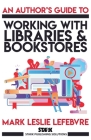 An Author's Guide to Working with Libraries and Bookstores By Mark Leslie Lefebvre Cover Image