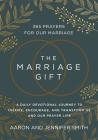 The Marriage Gift: 365 Prayers for Our Marriage - A Daily Devotional Journey to Inspire, Encourage, and Transform Us and Our Prayer Life Cover Image