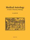 Medical Astrology: A Guide to Planetary Pathology By Judith a. Hill Cover Image