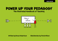 Power Up Your Pedagogy: The Illustrated Handbook of Teaching By Bruce Robertson, Finola Wilson (Illustrator) Cover Image