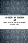 A History of Divorce Law: Reform in England from the Victorian to Interwar Years Cover Image