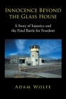 Innocence Beyond The Glass House: A Story of Injustice and the Final Battle for Freedom Cover Image