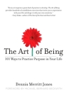The Art of Being: 101 Ways to Practice Purpose in Your Life By Dennis Merritt Jones Cover Image