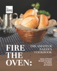 Fire the Oven: The Amateur Baker's Cookbook: Easy Artisan Bread Recipes to Make at Home By Keanu Wood Cover Image