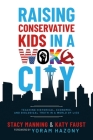 Raising Conservative Kids in a Woke City: Teaching Historical, Economic, and Biological Truth in a World of Lies By Stacy Manning, Katy Faust, Yoram Hazony (Foreword by) Cover Image