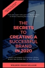 The Secrets to Creating a Successful Brand in 2020: Expert Strategies to Creating a Killer Brand that Stands Out in Your Market! Cover Image