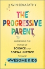 The Progressive Parent: Harnessing the Power of Science and Social Justice to Raise Awesome Kids By Kavin Senapathy Cover Image