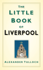 The Little Book of Liverpool By Alex Tulloch Cover Image