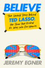 Believe: The Untold Story Behind Ted Lasso, the Show That Kicked Its Way into Our Hearts Cover Image