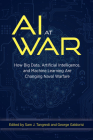 AI at War: How Big Data Artificial Intelligence and Machine Learning Are Changing Naval Warfare By Sam J. Tangredi (Editor), George V. Galdorisi (Editor) Cover Image
