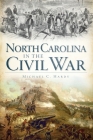 North Carolina in the Civil War By Michael C. Hardy Cover Image