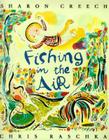 Fishing in the Air By Sharon Creech, Chris Raschka (Illustrator) Cover Image