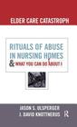 Elder Care Catastrophe: Rituals of Abuse in Nursing Homes and What You Can Do About it Cover Image