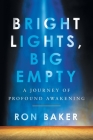 Bright Lights, Big Empty: A Journey of Profound Awakening By Ron Baker Cover Image