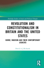 Revolution and Constitutionalism in Britain and the U.S.: Burke and Madison and Their Contemporary Legacies (Routledge Studies in Social and Political Thought) By David A. J. Richards Cover Image