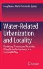 Water-Related Urbanization and Locality: Protecting, Planning and Designing Urban Water Environments in a Sustainable Way By Fang Wang (Editor), Martin Prominski (Editor) Cover Image
