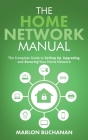 The Home Network Manual: The Complete Guide to Setting Up, Upgrading, and Securing Your Home Network By Marlon Buchanan Cover Image