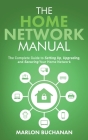 The Home Network Manual: The Complete Guide to Setting Up, Upgrading, and Securing Your Home Network Cover Image