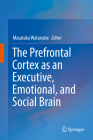 The Prefrontal Cortex as an Executive, Emotional, and Social Brain By Masataka Watanabe (Editor) Cover Image