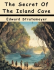 The Secret Of The Island Cave By Edward Stratemeyer Cover Image