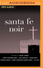 Santa Fe Noir By Ariel Gore (Editor), Byron Aspaas (Read by), Gabra Zackman (Read by) Cover Image