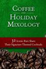 Coffee and Holiday Mixology: 32 Iconic Bars Share Their Signature Themed Cocktails By Steve Akley Cover Image