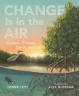 Change Is in the Air: Carbon, Climate, Earth, and Us By Debbie Levy, Alex Boersma (Illustrator) Cover Image