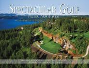 Spectacular Golf Pacific Northwest: The Most Scenic and Challenging Golf Holes in Washington, Oregon, and Idaho By LLC Panache Partners (Editor), Peter Jacobsen (Foreword by) Cover Image