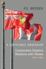 'A Justifiable Obsession': Conservative Ontario's Relations with Ottawa, 1943-1985 By Penny Bryden Cover Image