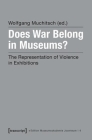 Does War Belong in Museums?: The Representation of Violence in Exhibitions (Edition Museumsakademie Joanneum) By Wolfgang Muchitsch (Editor) Cover Image