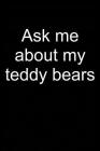Ask Me about Teddy: Notebook for Teddy Bear Collecting Teddy Bear Collecting Collectible Teddy Bear Collectors 6x9 in Dotted Cover Image