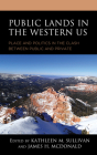 Public Lands in the Western US: Place and Politics in the Clash between Public and Private By Kathleen M. Sullivan (Editor), James H. McDonald (Editor), Rochelle Bloom (Contribution by) Cover Image