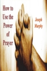 How To Use the Power of Prayer Cover Image