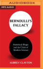 Bernoulli's Fallacy: Statistical Illogic and the Crisis of Modern Science By Aubrey Clayton, Tim H. Dixon (Read by) Cover Image