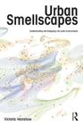 Urban Smellscapes: Understanding and Designing City Smell Environments By Victoria Henshaw Cover Image