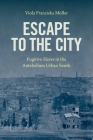 Escape to the City: Fugitive Slaves in the Antebellum Urban South By Viola Franziska Müller Cover Image