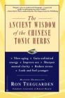 The Ancient Wisdom of the Chinese Tonic Herbs By Ron Teeguarden Cover Image