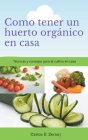 Como tener un huerto orgánico en casa Técnicas y consejos para el cultivo en casa By Gustavo Espinosa Juarez Cover Image
